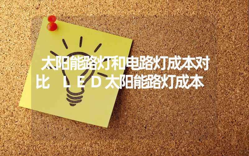 太阳能路灯和电路灯成本对比 LED太阳能路灯成本